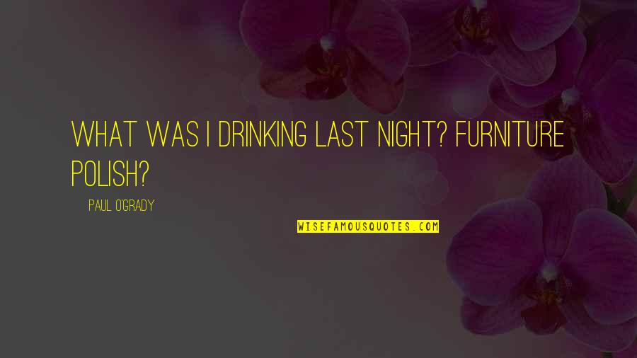 Lasts Quotes By Paul O'Grady: What was I drinking last night? Furniture polish?