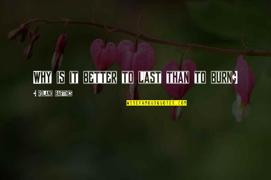 Lasts Quotes By Roland Barthes: Why is it better to last than to