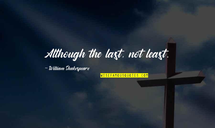 Lasts Quotes By William Shakespeare: Although the last, not least.