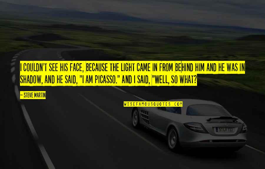 Lasuney Quotes By Steve Martin: I couldn't see his face, because the light Lasuney Quotes By Steve Martin: I couldn't see his face, because the light