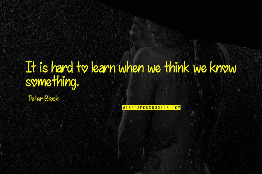 Lasuni Quotes By Peter Block: It is hard to learn when we think Lasuni Quotes By Peter Block: It is hard to learn when we think