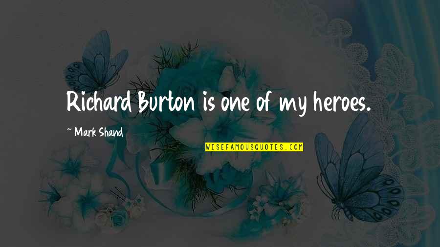 Laszlo And Nadja Quotes By Mark Shand: Richard Burton is one of my heroes. Laszlo And Nadja Quotes By Mark Shand: Richard Burton is one of my heroes.