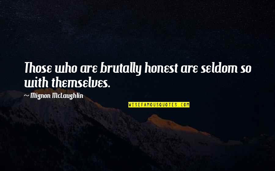 Laszlo Moholy-nagy Famous Quotes By Mignon McLaughlin: Those who are brutally honest are seldom so Laszlo Moholy-nagy Famous Quotes By Mignon McLaughlin: Those who are brutally honest are seldom so