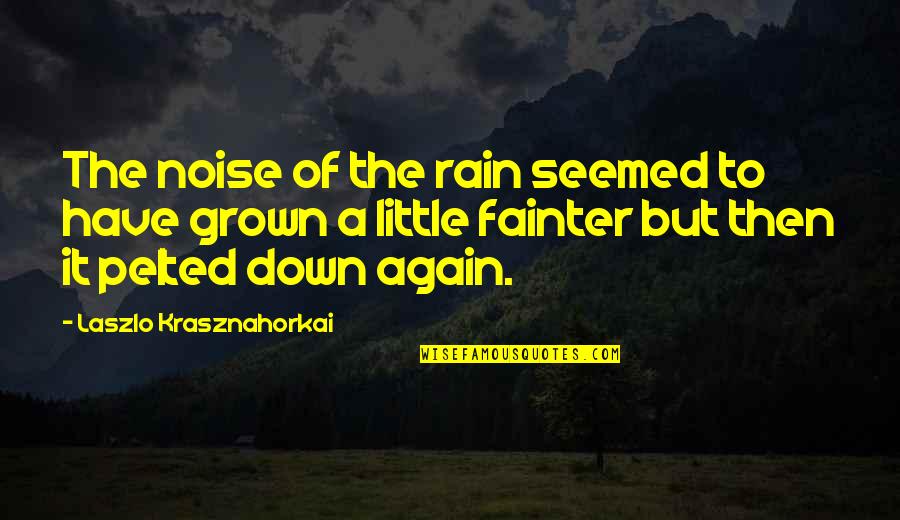 Laszlo Quotes By Laszlo Krasznahorkai: The noise of the rain seemed to have
