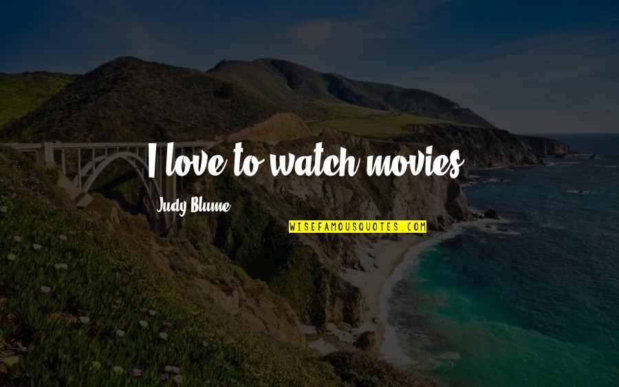 Laszlone Posa Quotes By Judy Blume: I love to watch movies. Laszlone Posa Quotes By Judy Blume: I love to watch movies.