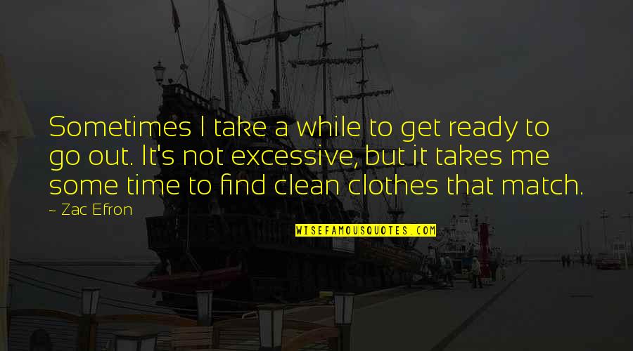 Laszlone Posa Quotes By Zac Efron: Sometimes I take a while to get ready Laszlone Posa Quotes By Zac Efron: Sometimes I take a while to get ready