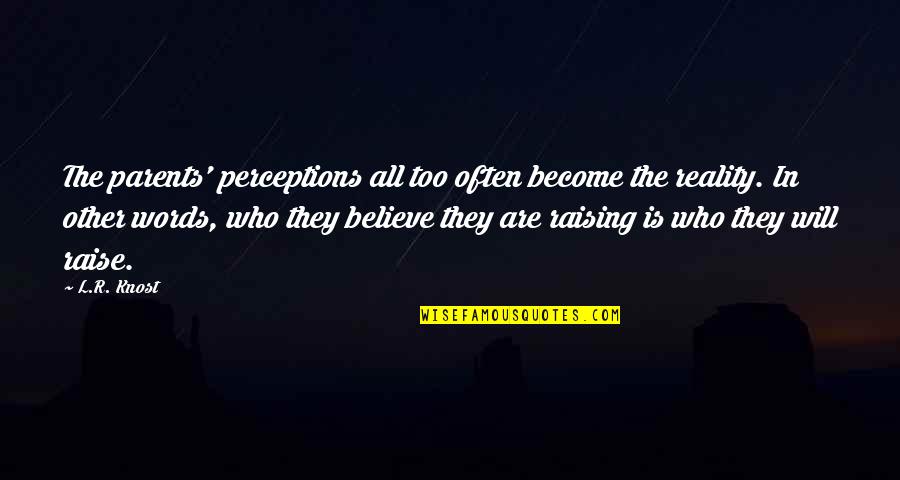 Laszlos Omaha Quotes By L.R. Knost: The parents' perceptions all too often become the Laszlos Omaha Quotes By L.R. Knost: The parents' perceptions all too often become the