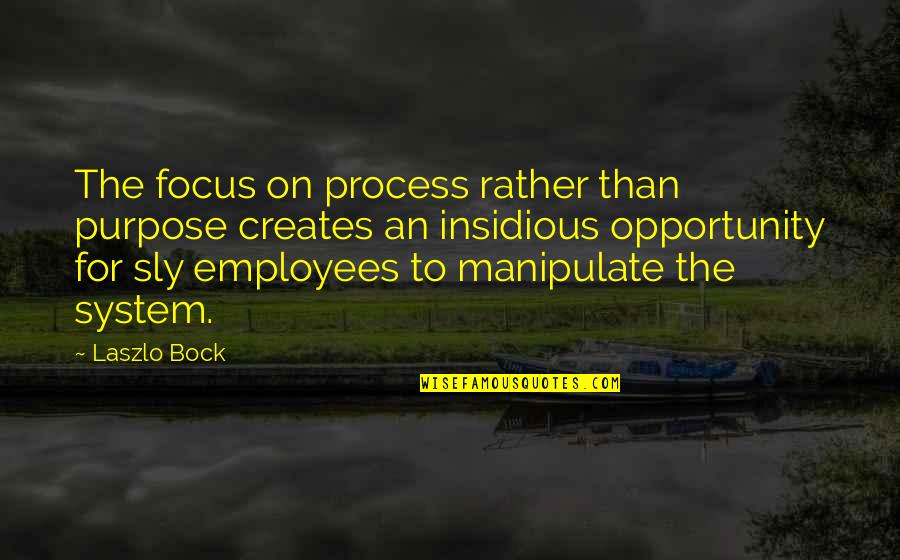 Laszlo's Quotes By Laszlo Bock: The focus on process rather than purpose creates