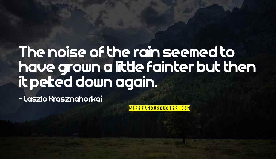 Laszlo's Quotes By Laszlo Krasznahorkai: The noise of the rain seemed to have