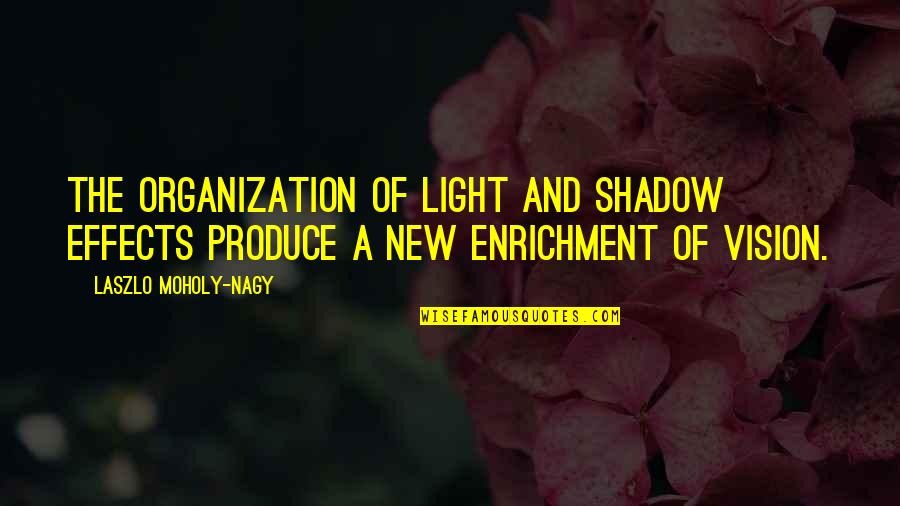 Laszlo's Quotes By Laszlo Moholy-Nagy: The organization of light and shadow effects produce