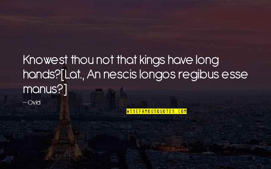 Lat Long Quotes By Ovid: Knowest thou not that kings have long hands?[Lat.,