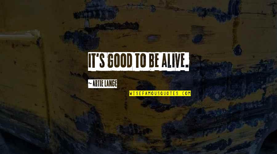 Lat Relatie Quotes By Artie Lange: It's good to be alive. Lat Relatie Quotes By Artie Lange: It's good to be alive.