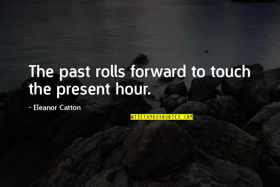 Lat Relatie Quotes By Eleanor Catton: The past rolls forward to touch the present Lat Relatie Quotes By Eleanor Catton: The past rolls forward to touch the present