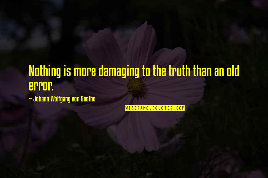 Lat Relatie Quotes By Johann Wolfgang Von Goethe: Nothing is more damaging to the truth than