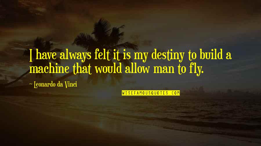 Lat Relatie Quotes By Leonardo Da Vinci: I have always felt it is my destiny Lat Relatie Quotes By Leonardo Da Vinci: I have always felt it is my destiny