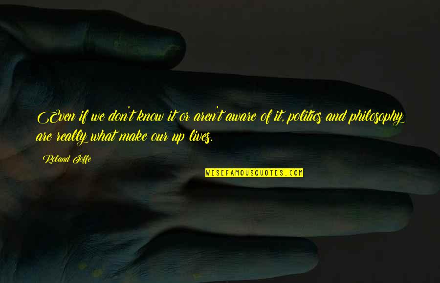 Lata Quotes By Roland Joffe: Even if we don't know it or aren't Lata Quotes By Roland Joffe: Even if we don't know it or aren't
