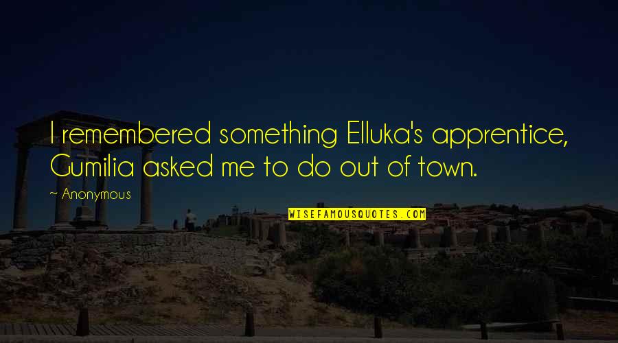 Latalata Quotes By Anonymous: I remembered something Elluka's apprentice, Gumilia asked me