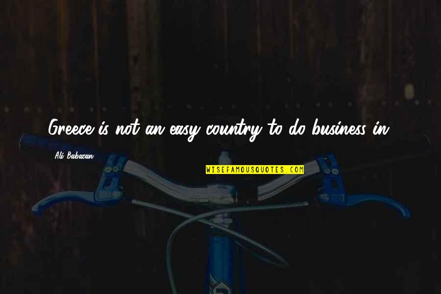 Latam Airlines Quotes By Ali Babacan: Greece is not an easy country to do Latam Airlines Quotes By Ali Babacan: Greece is not an easy country to do