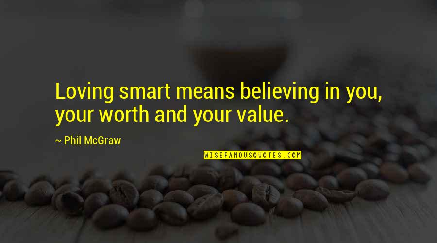 Latam Quotes By Phil McGraw: Loving smart means believing in you, your worth