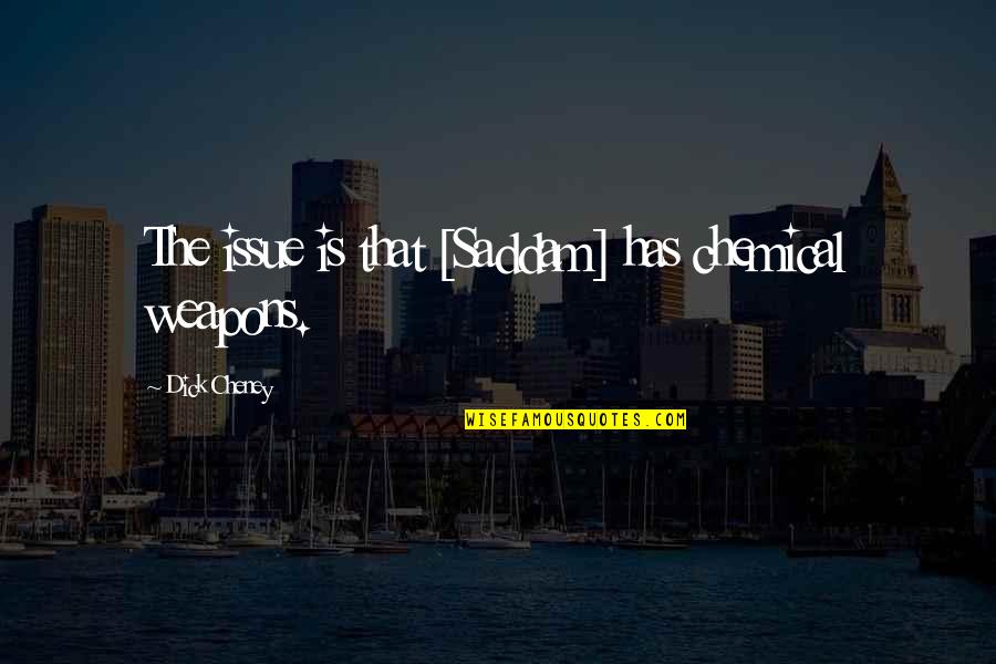 Latamisrael Quotes By Dick Cheney: The issue is that [Saddam] has chemical weapons.