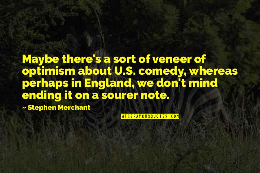 Latar Buat Quotes By Stephen Merchant: Maybe there's a sort of veneer of optimism Latar Buat Quotes By Stephen Merchant: Maybe there's a sort of veneer of optimism