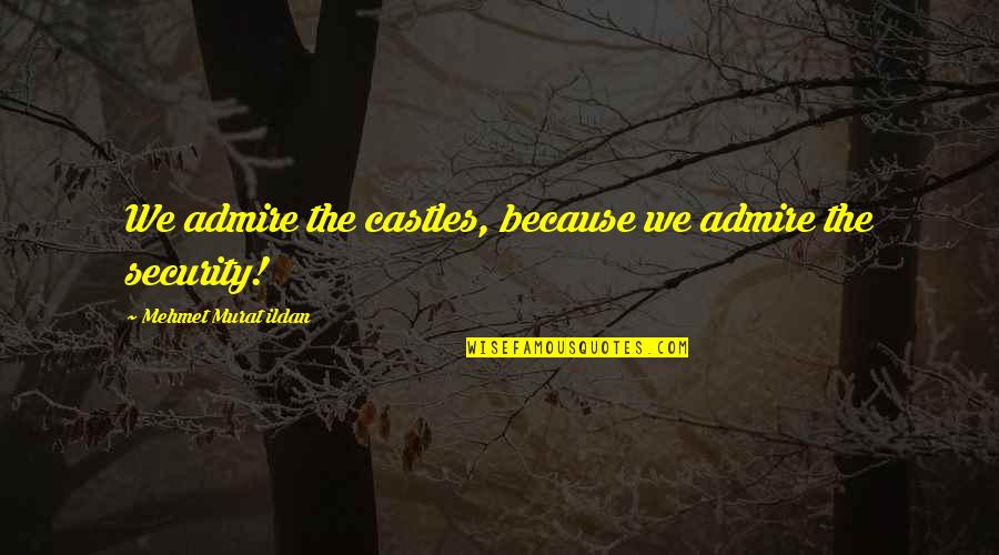 Latasha Brown Quotes By Mehmet Murat Ildan: We admire the castles, because we admire the Latasha Brown Quotes By Mehmet Murat Ildan: We admire the castles, because we admire the