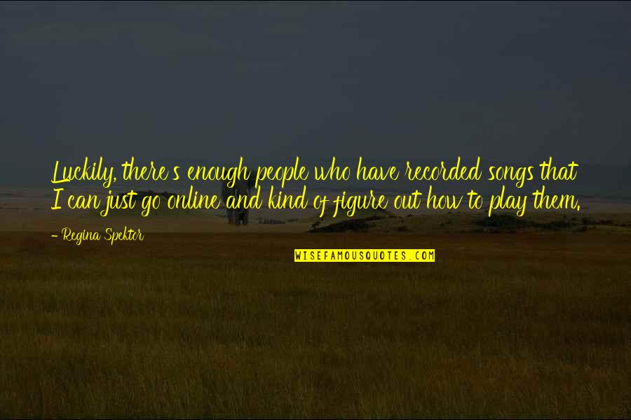 Latasha Brown Quotes By Regina Spektor: Luckily, there's enough people who have recorded songs
