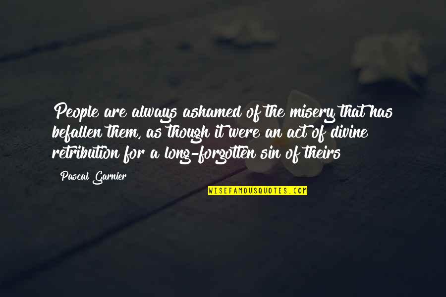 Latashia Jackson Quotes By Pascal Garnier: People are always ashamed of the misery that Latashia Jackson Quotes By Pascal Garnier: People are always ashamed of the misery that