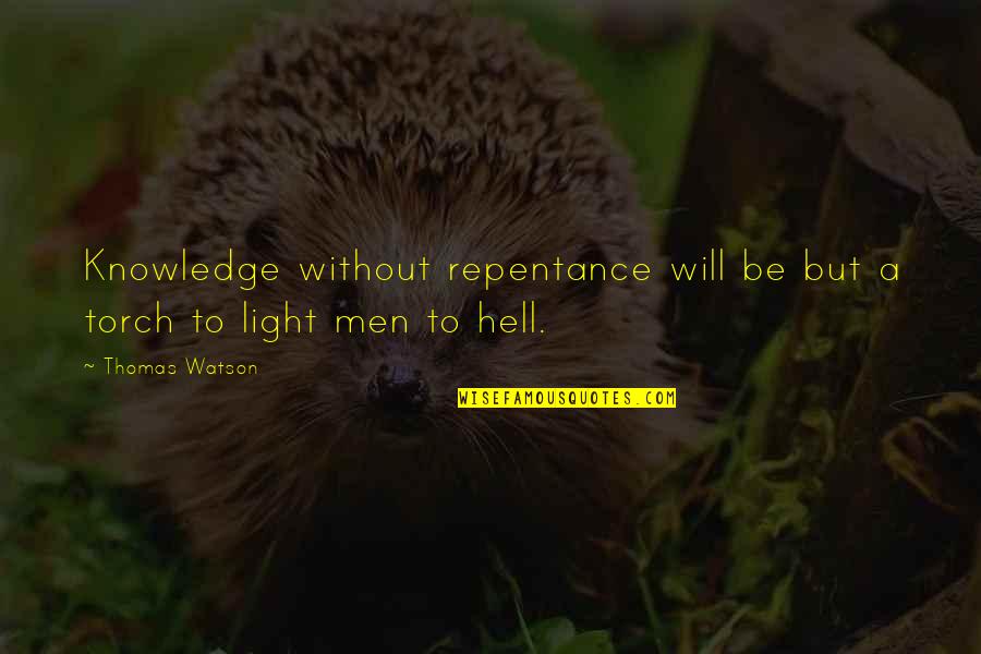 Latashia Upton Quotes By Thomas Watson: Knowledge without repentance will be but a torch