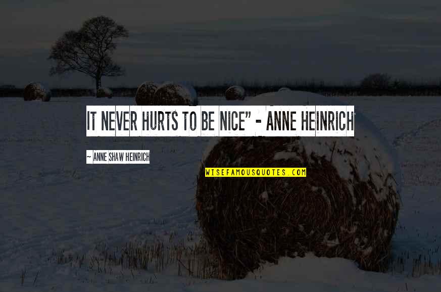 Latauda Quotes By Anne Shaw Heinrich: It never hurts to be nice" - Anne Latauda Quotes By Anne Shaw Heinrich: It never hurts to be nice" - Anne