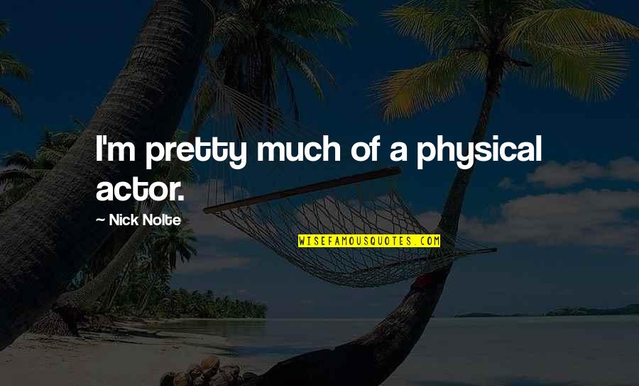 Latauda Quotes By Nick Nolte: I'm pretty much of a physical actor. Latauda Quotes By Nick Nolte: I'm pretty much of a physical actor.