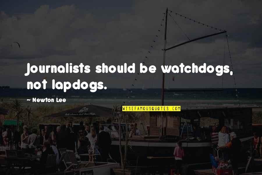 Lataye 40 Quotes By Newton Lee: Journalists should be watchdogs, not lapdogs. Lataye 40 Quotes By Newton Lee: Journalists should be watchdogs, not lapdogs.