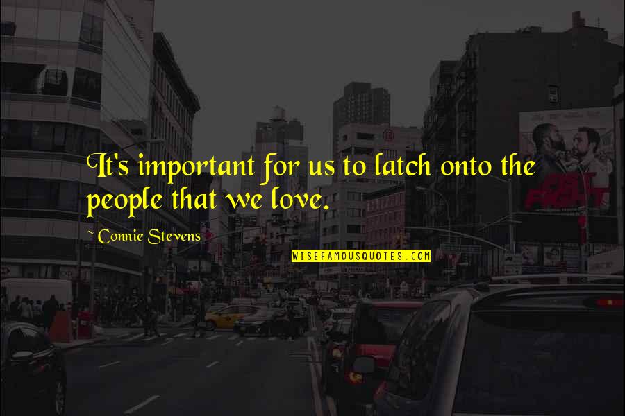 Latch Quotes By Connie Stevens: It's important for us to latch onto the
