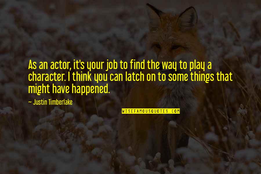 Latch Quotes By Justin Timberlake: As an actor, it's your job to find