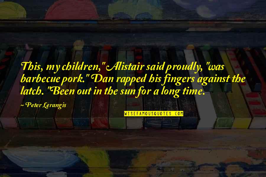 Latch Quotes By Peter Lerangis: This, my children," Alistair said proudly, "was barbecue