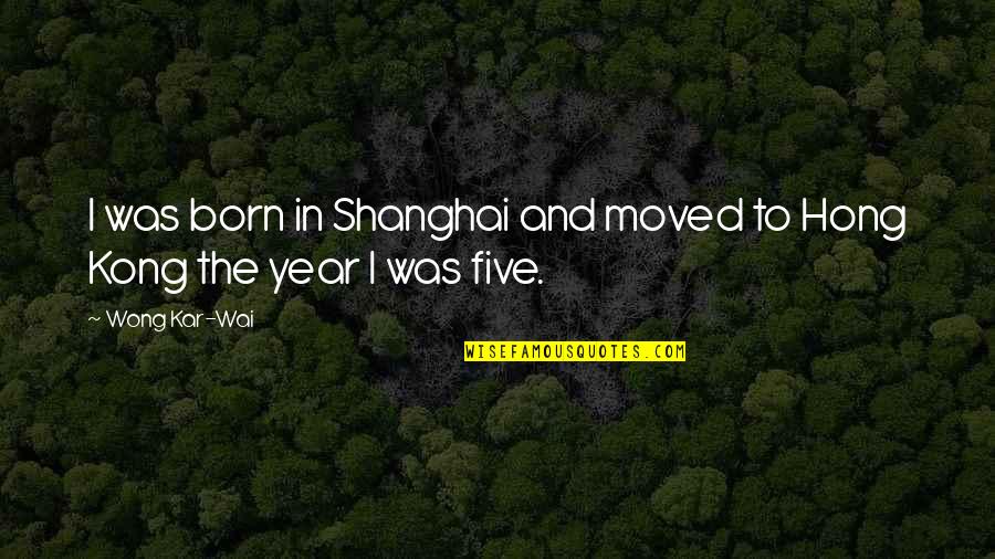 Latch Quotes By Wong Kar-Wai: I was born in Shanghai and moved to