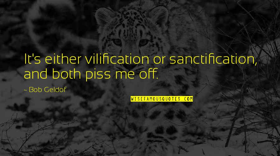 Latcham Enterprises Quotes By Bob Geldof: It's either vilification or sanctification, and both piss