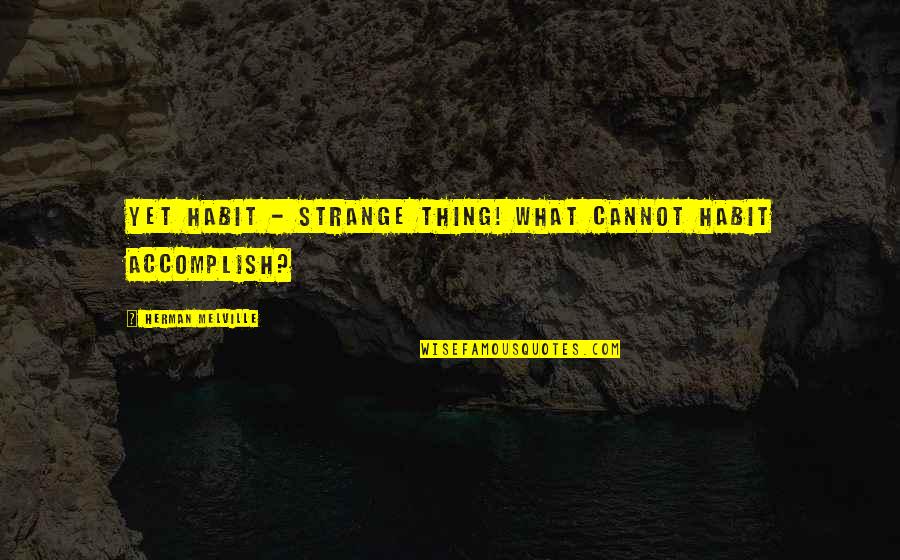 Latcham Enterprises Quotes By Herman Melville: Yet habit - strange thing! what cannot habit Latcham Enterprises Quotes By Herman Melville: Yet habit - strange thing! what cannot habit