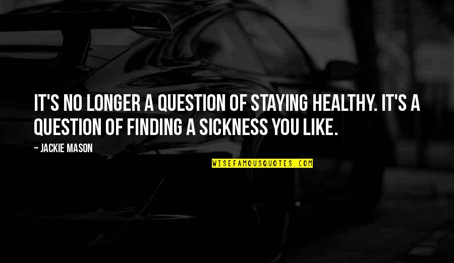 Latcham Enterprises Quotes By Jackie Mason: It's no longer a question of staying healthy. Latcham Enterprises Quotes By Jackie Mason: It's no longer a question of staying healthy.