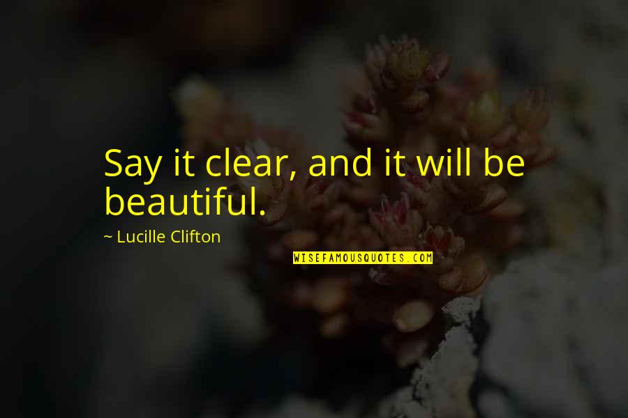 Latcham Enterprises Quotes By Lucille Clifton: Say it clear, and it will be beautiful. Latcham Enterprises Quotes By Lucille Clifton: Say it clear, and it will be beautiful.
