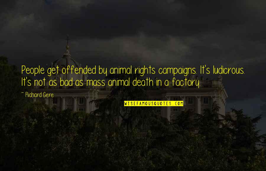 Latcham Enterprises Quotes By Richard Gere: People get offended by animal rights campaigns. It's Latcham Enterprises Quotes By Richard Gere: People get offended by animal rights campaigns. It's