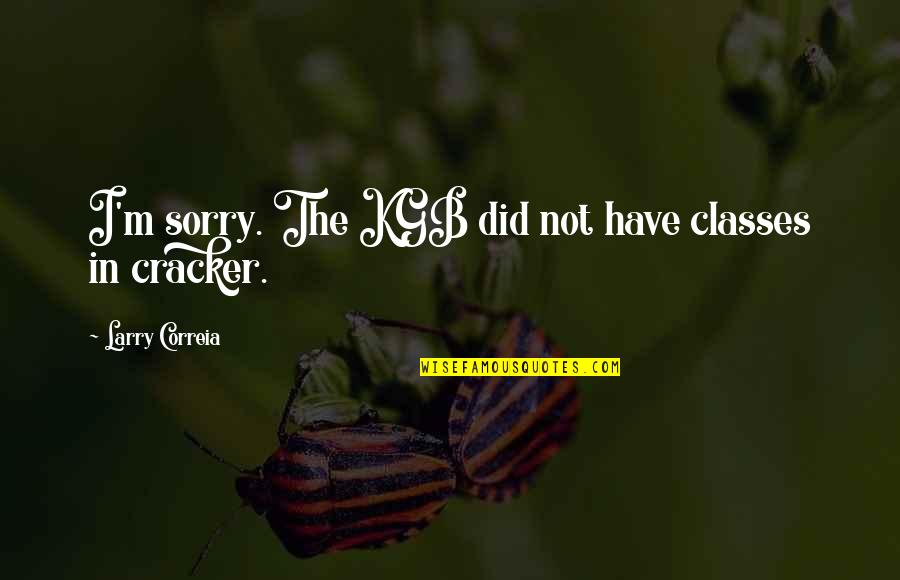 Latcham Quotes By Larry Correia: I'm sorry. The KGB did not have classes Latcham Quotes By Larry Correia: I'm sorry. The KGB did not have classes