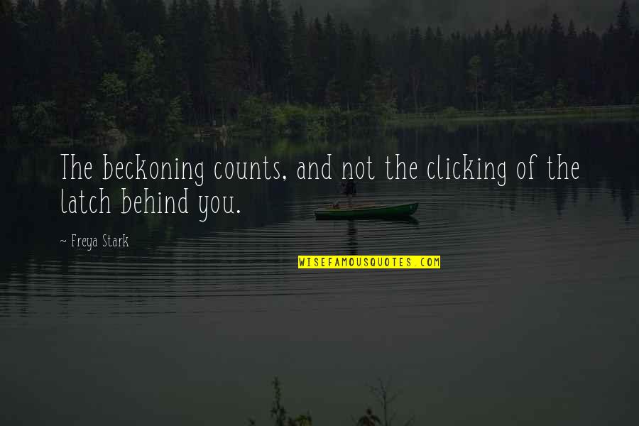 Latches Quotes By Freya Stark: The beckoning counts, and not the clicking of