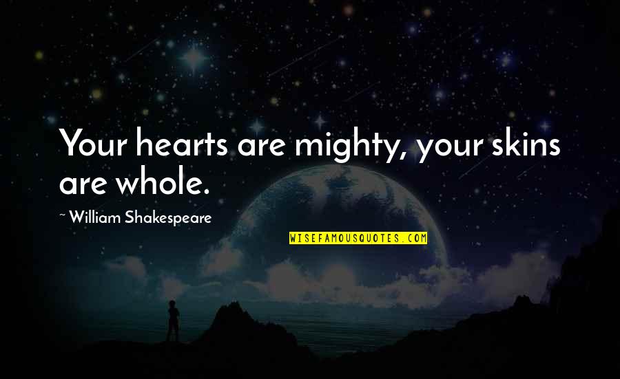 Latchkey Kid Quotes By William Shakespeare: Your hearts are mighty, your skins are whole. Latchkey Kid Quotes By William Shakespeare: Your hearts are mighty, your skins are whole.