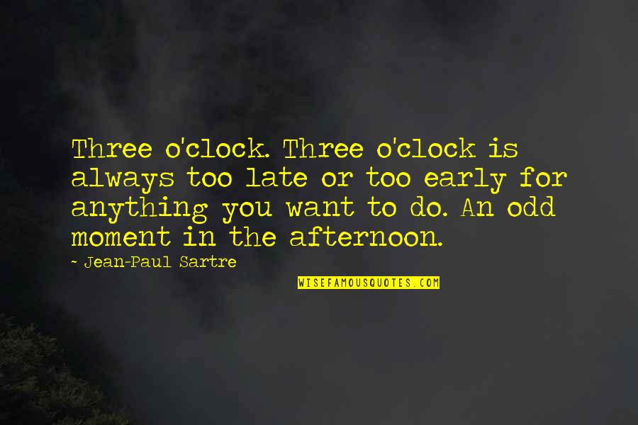 Late Afternoon Quotes By Jean-Paul Sartre: Three o'clock. Three o'clock is always too late Late Afternoon Quotes By Jean-Paul Sartre: Three o'clock. Three o'clock is always too late