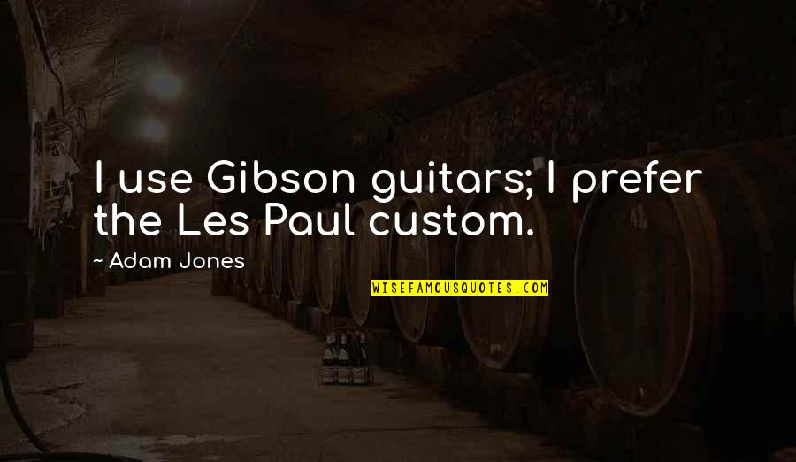 Late And Green Quotes By Adam Jones: I use Gibson guitars; I prefer the Les