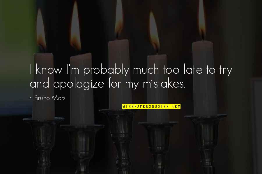 Late Apologize Quotes By Bruno Mars: I know I'm probably much too late to