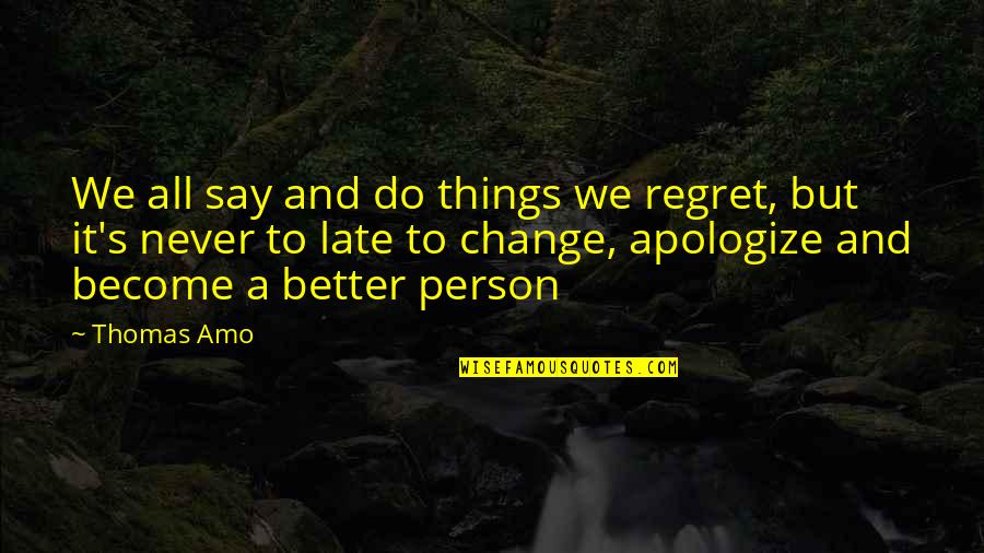 Late Apologize Quotes By Thomas Amo: We all say and do things we regret,