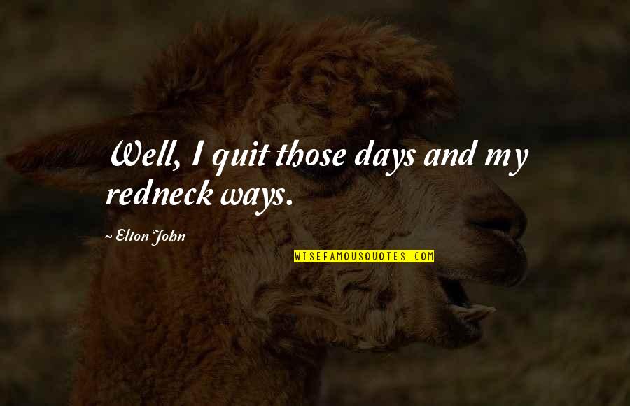 Late Apology Quotes By Elton John: Well, I quit those days and my redneck