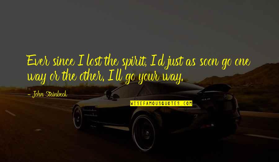 Late Arrival Quotes By John Steinbeck: Ever since I lost the spirit, I'd just Late Arrival Quotes By John Steinbeck: Ever since I lost the spirit, I'd just